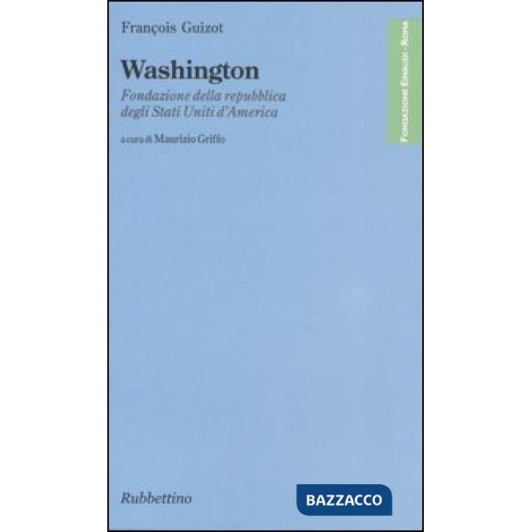 Washington. Fondazione della repubblica degli Stati Uniti d'America
