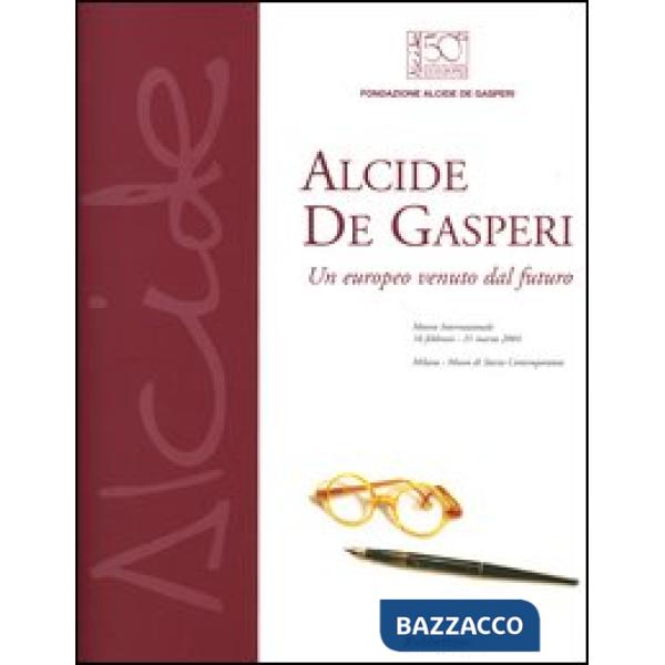 Alcide De Gasperi. Un europeo venuto dal futuro. Mostra internazionale (Milano, 16 febbraio-21 marzo 2004)