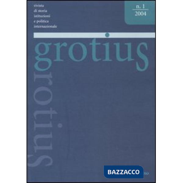 Grotius. Rivista di storia, istituzioni e politica internazionale (2004). Vol. 1
