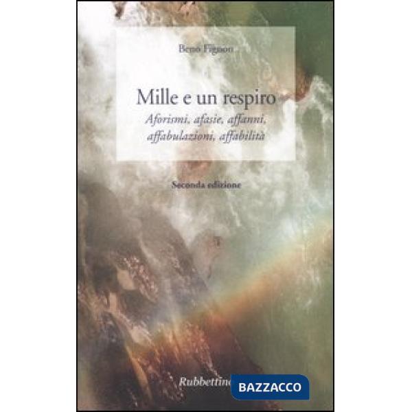 Mille e un respiro. Aforismi, afasie, affanni, affabulazioni, affabilità