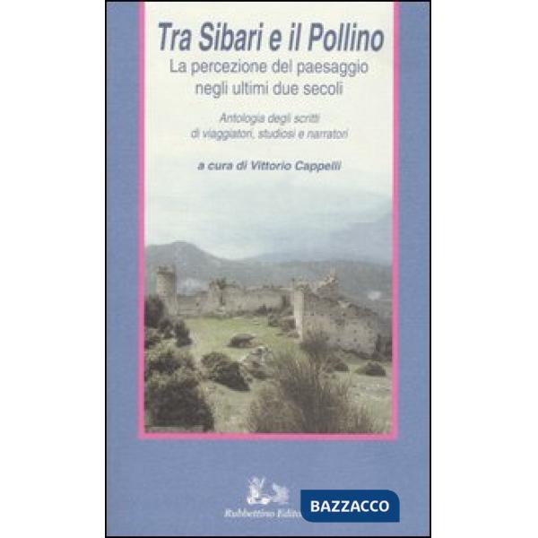 Tra Sibari e il Pollino. La percezione del paesaggio negli ultimi duesecoli. Antologia degli scritti di viaggiatori, studiosi e 