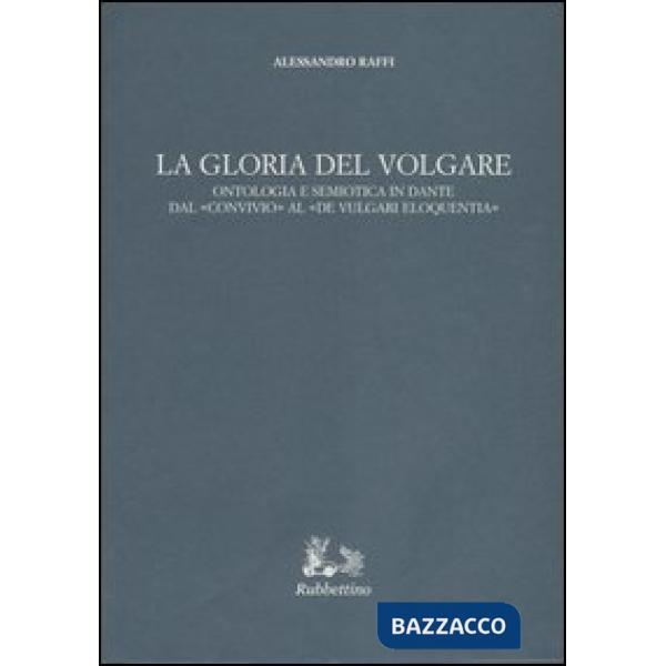 Gloria del volgare. Ontologia e semiotica in Dante dal «Convivio» al «De vulgari eloquentia» (La)