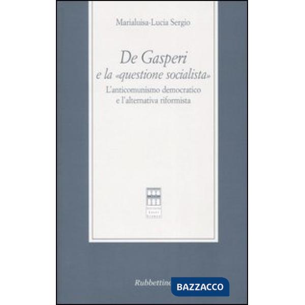 De Gasperi e la «questione socialista». L'anticomunismo democratico el'alternativa riformista