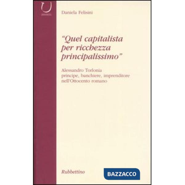 «Quel capitalista per ricchezza principalissimo». Alessandro Torlonia principe, banchiere imprenditore nell'Ottocento romano