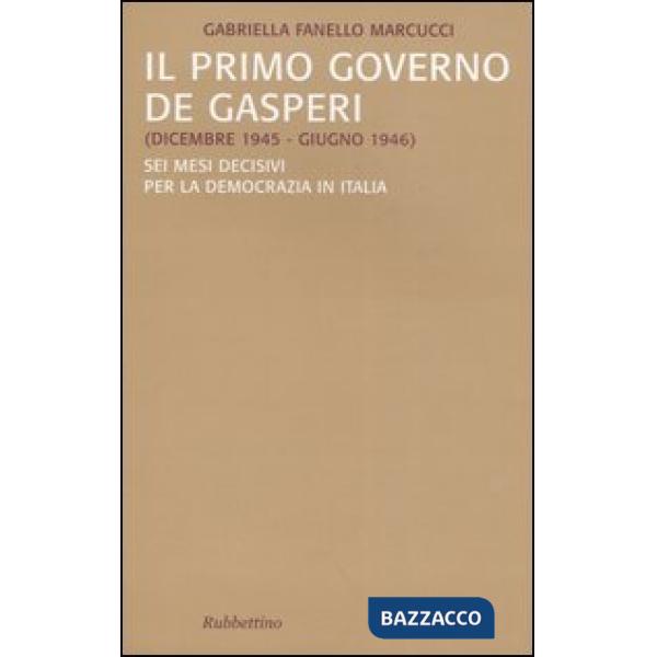 Primo governo De Gasperi (dicembre 1945-giugno 1946). Sei mesi decisivi per la democrazia in Italia (Il)