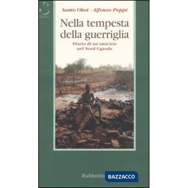Nella tempesta della guerriglia. Diario di un'amicizia nel Nord Uganda