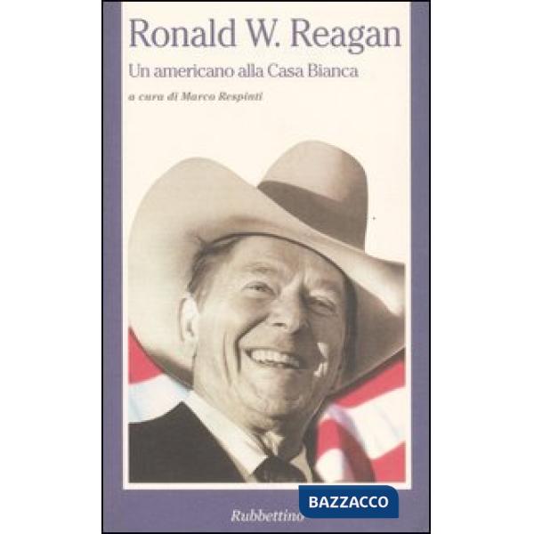 Ronald W. Reagan. Un americano alla Casa Bianca
