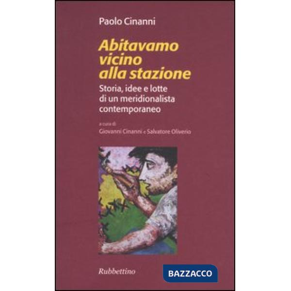 Abitavamo vicino alla stazione. Storia, idee e lotte di un meridionalista contemporaneo