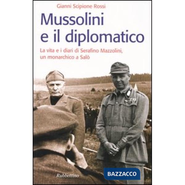 Mussolini e il diplomatico. La vita e i diari di Serafino Mazzolini, un monarchi
