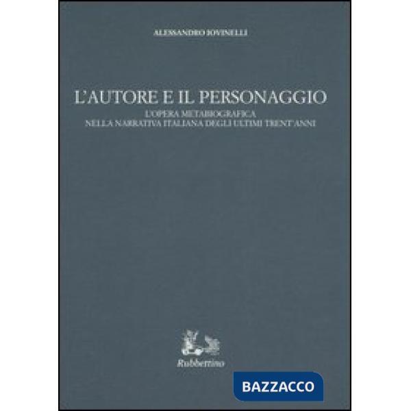 Autore e il personaggio. L'opera metabiografica nella narrativa italiana degli ultimi trent'anni (L')