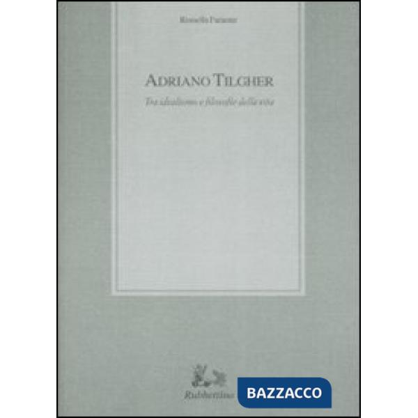 Adriano Tilgher. Tra idealismo e filosofie della vita