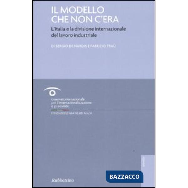 Modello che non c'era. L'Italia e la divisione internazionale del lavoro industriale (Il)
