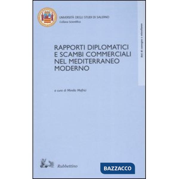 Rapporti diplomatici e scambi commerciali nel Mediterraneo moderno. Atti del Convegno internazionale di studi (Fisciano, 23-24 o