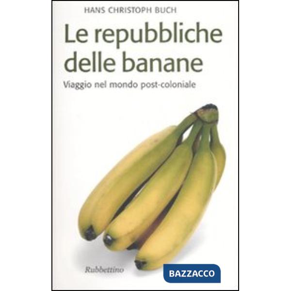 Repubbliche delle banane. Viaggio nel mondo post-coloniale (Le)