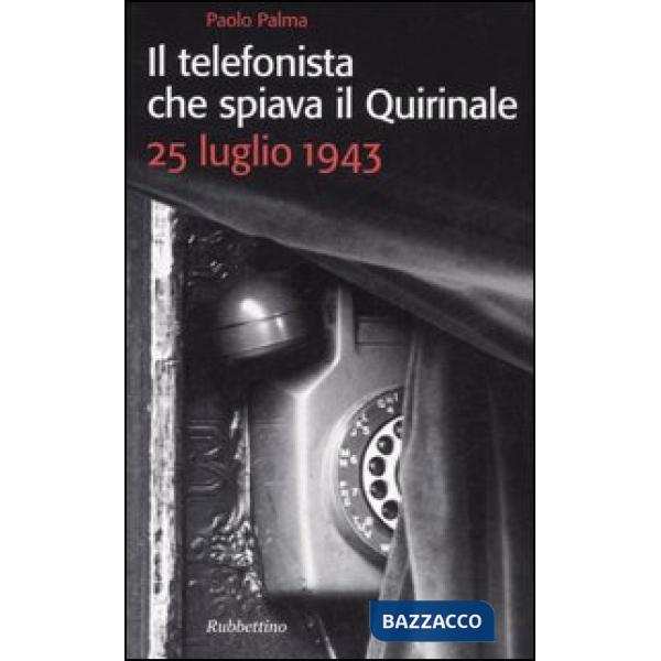 Telefonista che spiava il Quirinale. 25 luglio 1943 (Il)