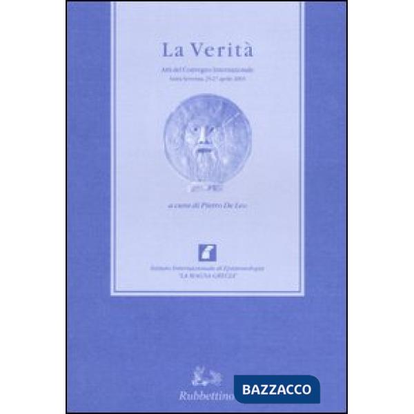 Verità. Atti del Convegno internazionale (Santa Severina, 25-27 aprile 2003) (La)