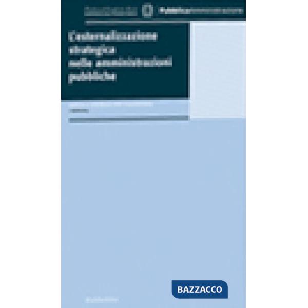 Esternalizzazione strategica nelle amministrazioni pubbliche (L')