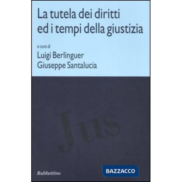Tutela dei diritti ed i tempi della giustizia. Atti di due Convegni (Roma, 24 maggio-11 novembre 2005) (La)