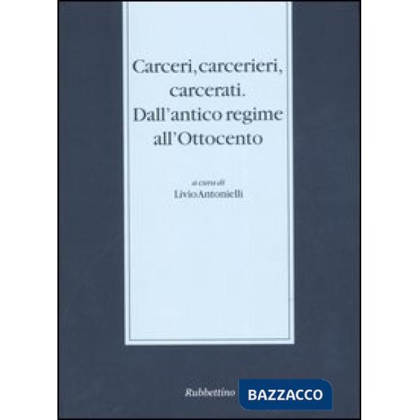 Carceri, carcerieri, carcerati. Dall'antico regime all'Ottocento. Atti del Seminario di studi (Somma Lombardo, 14-15 dicembre 20