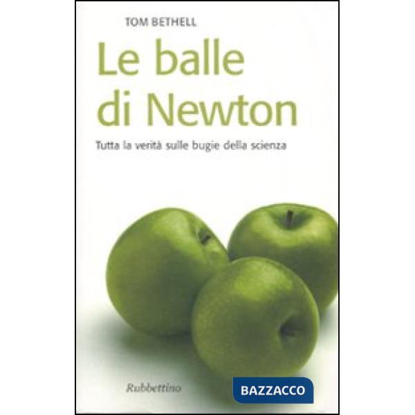 Balle di Newton. Tutta la verità sulle bugie della scienza (Le)