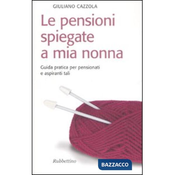 Pensioni spiegate a mia nonna. Guida pratica per pensionati e aspiranti tali (Le)