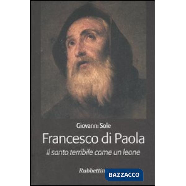 Francesco di Paola. Il santo terribile come un leone