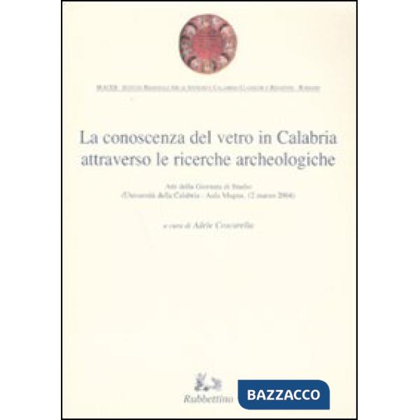 Conoscenza del vetro in Calabria attraverso le ricerche archeologiche. Ediz. illustrata (La)