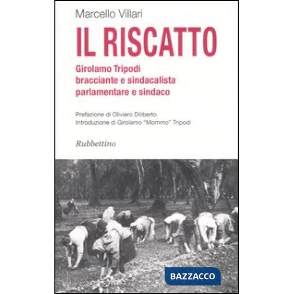 Riscatto. Girolamo Tripodi bracciante e sindacalista, parlamentare e sindaco (Il