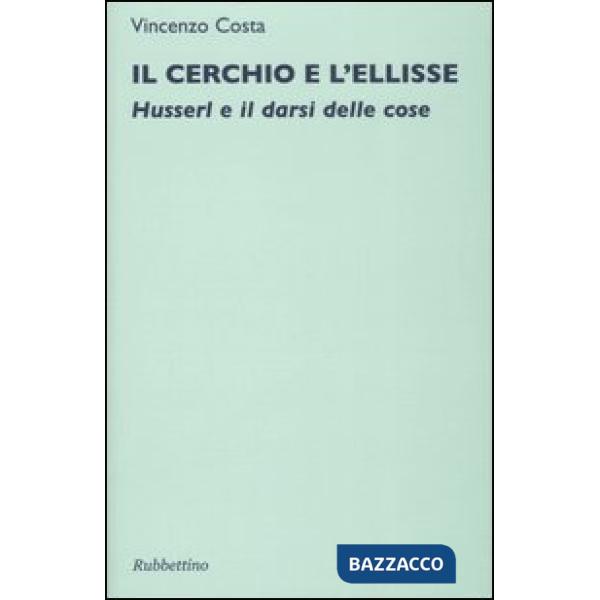 Cerchio e l'ellisse. Husserl e il darsi delle cose (Il)
