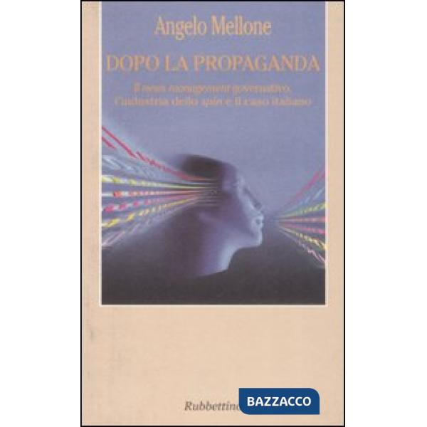 Dopo la propaganda. Il news management governativo, l'industria dello spin e il caso italiano