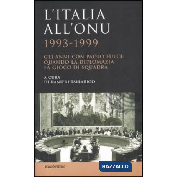 Italia all'ONU 1993-1999. Gli anni con Paolo Fulci: quando la diplomazia fa gioco di squadra (L')