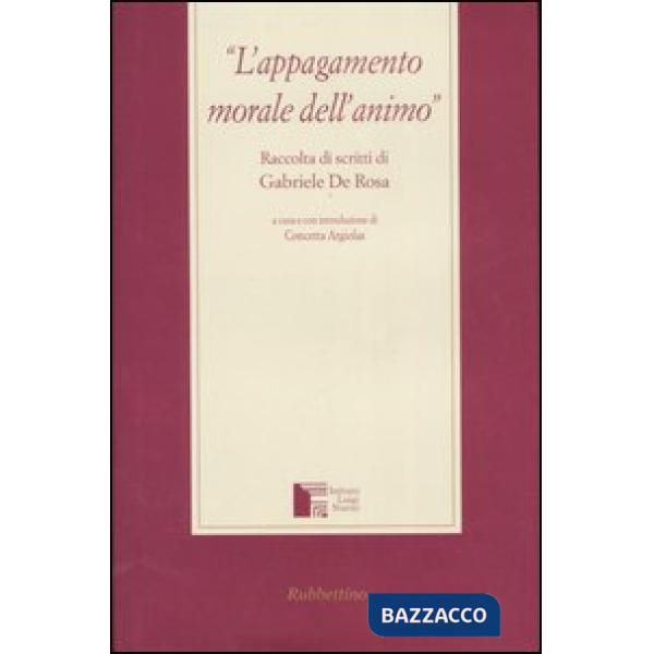 Appagamento morale dell'animo. Raccolta di scritti di Gabriele de Rosa (L')