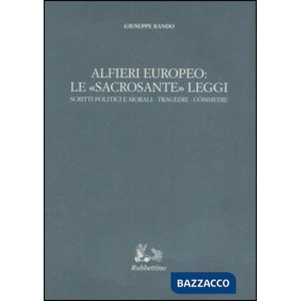 Alfieri europeo: le «sacrosante» leggi. Scritti politici e morali-Tragedie-Commedie