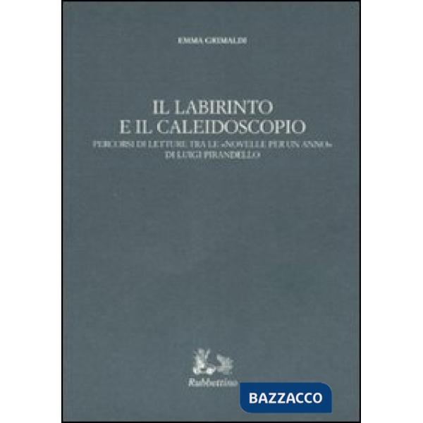 Labirinto e il caleidoscopio. Percorsi di letture tra le «Novelle per un anno» di Luigi Pirandello (Il)