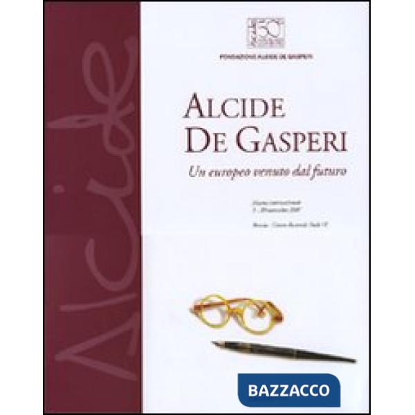 Alcide De Gasperi. Un europeo venuto dal futuro. Catalogo della mostra (Brescia,