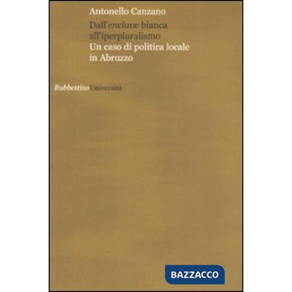 Dall'enclave bianca all'iperpluralismo. Un caso di politica locale in Abruzzo