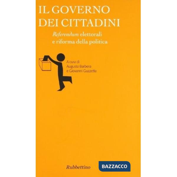 Governo dei cittadini. Referendum elettorali e riforma politica (Il)