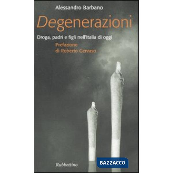 Degenerazioni. Droga, padri e figli nell'Italia di oggi