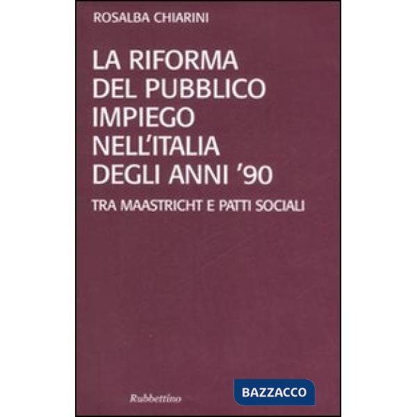 Riforma del pubblico impiego nell'Italia degli anni '90. Tra Maastricht e patti sociali (La)