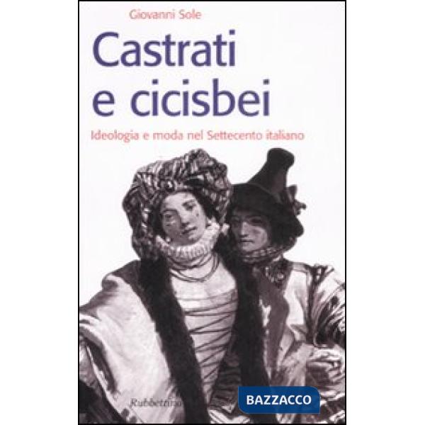 Castrati e cicisbei. Ideologia e moda nel Settecento italiano