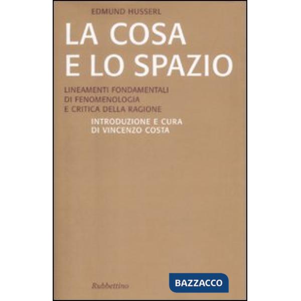 Cosa e lo spazio. Lineamente fondamentali di fenomenologia e teoria della ragione (La)