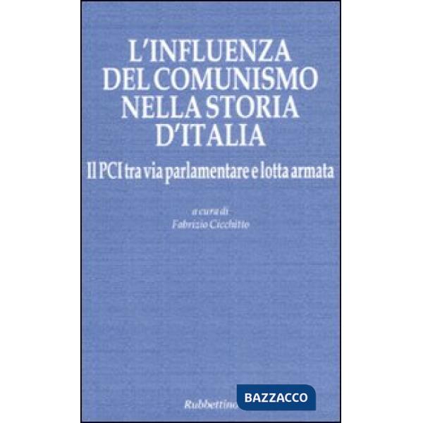 Influenza del comunismo nella storia d'Italia. Il PCI tra via parlamentare e lotta armata. Atti del Convegno organizzato dalla F
