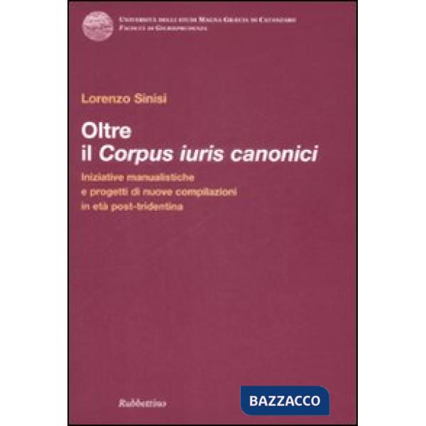 Oltre il corpus iuris canonici. Iniziative manualistiche e progetti di nuove compilazioni in età post-tridentina