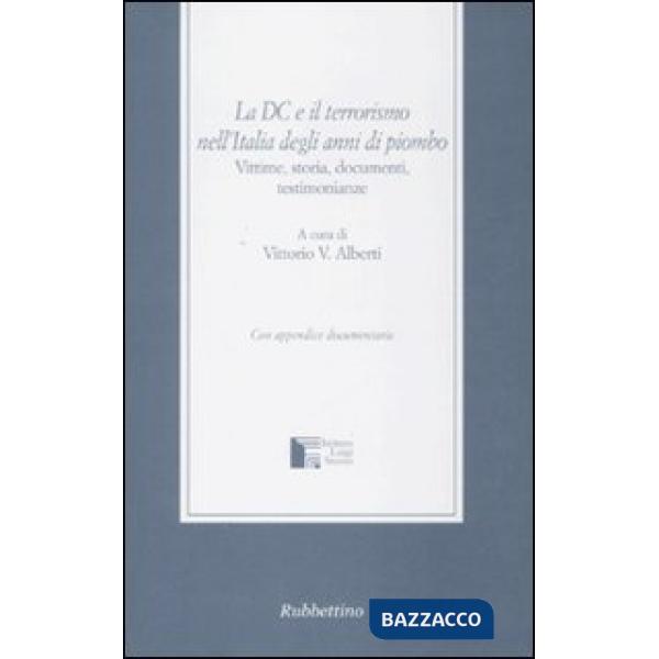 DC e il terrorismo nell'Italia degli anni di piombo. Vittime, storia, documenti, testimonianze (La)