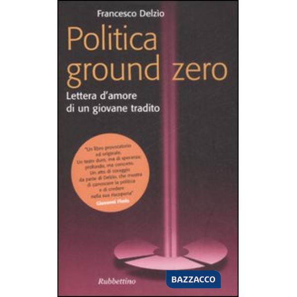 Politica Ground Zero. Lettera d'amore di un giovane tradito