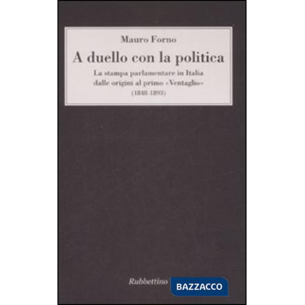 A duello con la politica. La stampa parlamentare in Italia dalle origini al primo «Ventaglio» (1848-1893)