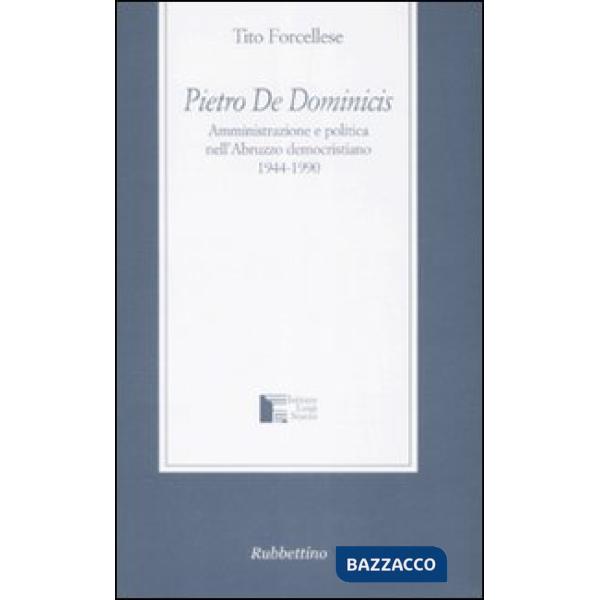 Pietro De Dominicis. Amministrazione e politica nell'Abruzzo democristiamo. 1944-1990