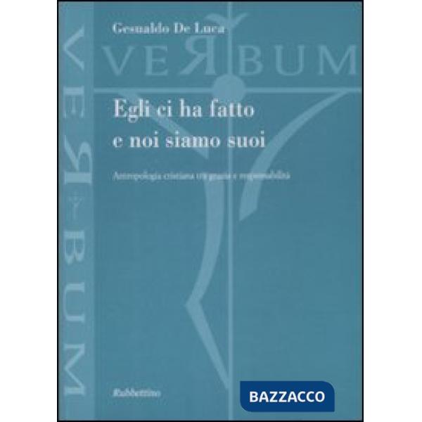 Egli ci ha fatto e noi siamo suoi. Antropologia cristiana tra grazia e responsabilità