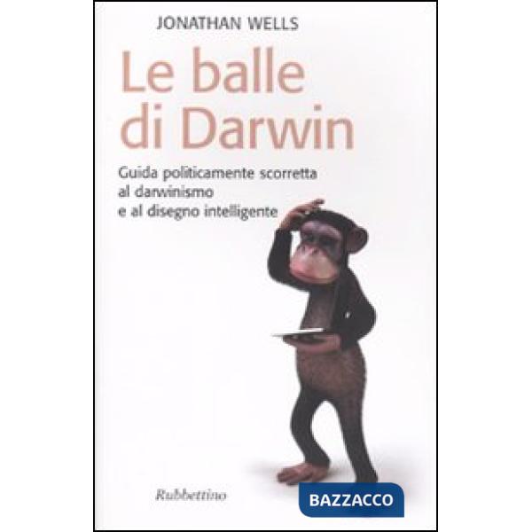 Balle di Darwin. Guida politicamente scorretta al darwinismo e al disegno intelligente (Le)