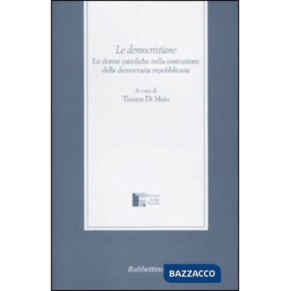 Democristiane. Le donne cattoliche nella costruzione della democrazia repubblica
